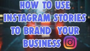 how to use Instagram stories for branding your business