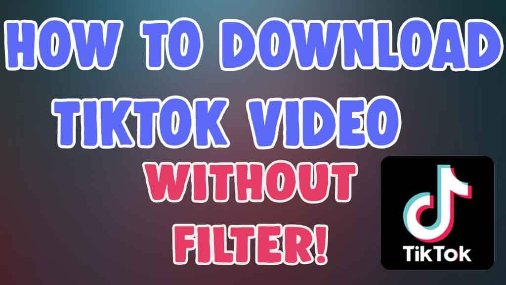 save download tiktok video without filter effects